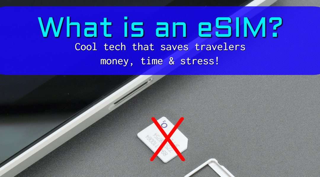 What is an eSim? Cool tech that saves travelers money, time & stress!