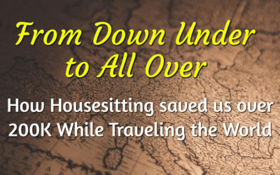 From Down Under to All Over: How Housesitting saved us over 200K While Traveling the World